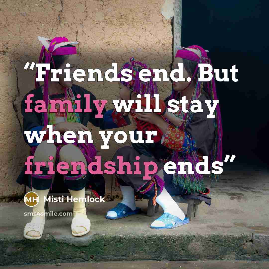 “Friends end. But family will stay when your friendship ends” quote by Misti Hemlock