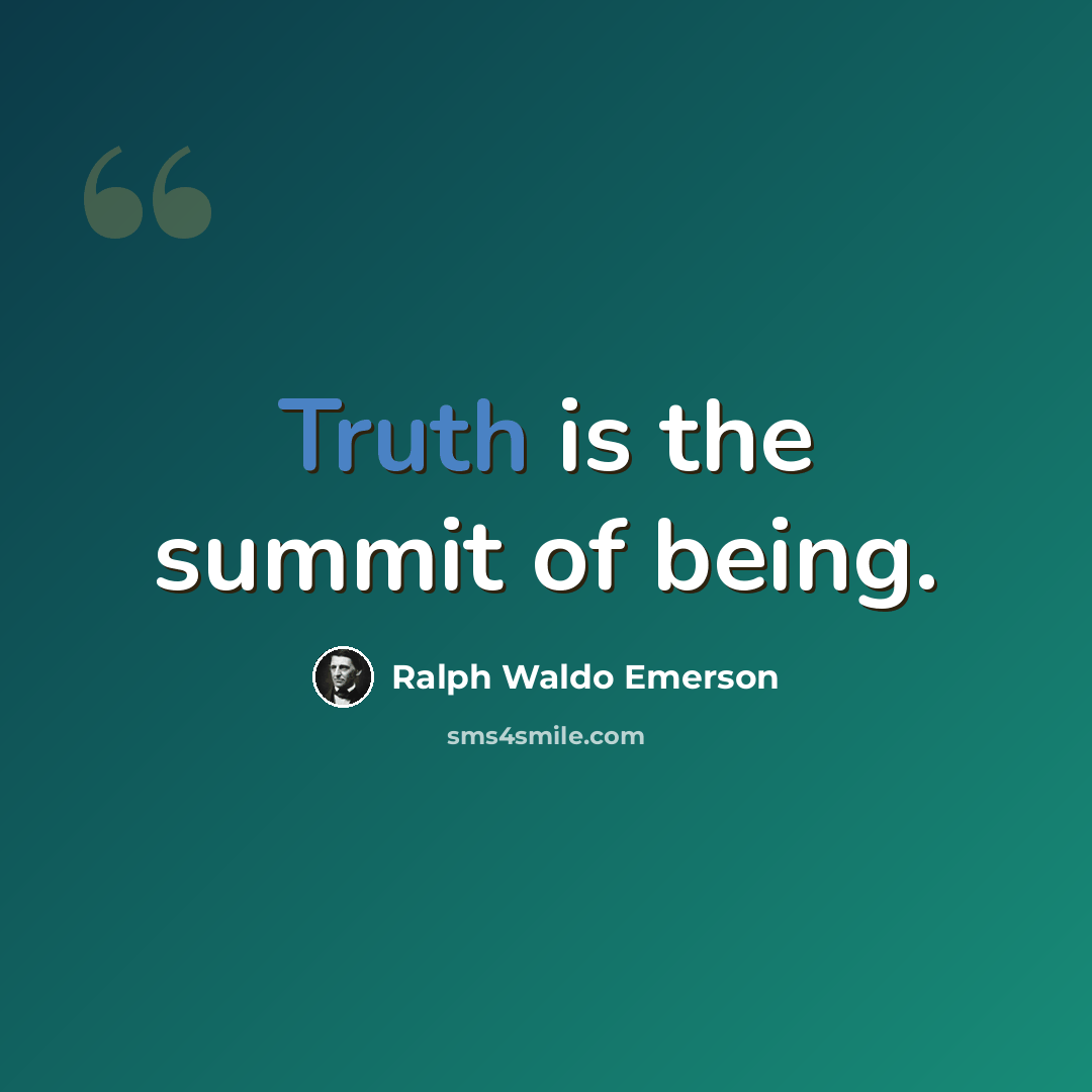 “Truth is the summit of being.” quote by Ralph Waldo Emerson
