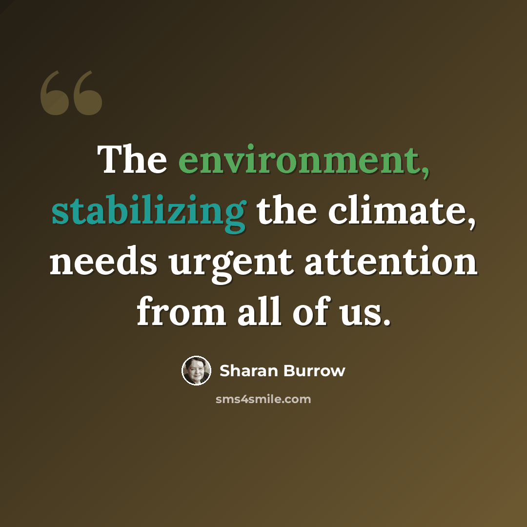 “The environment, stabilizing the climate, needs urgent attention from all of us.” quote by Sharan Burrow
