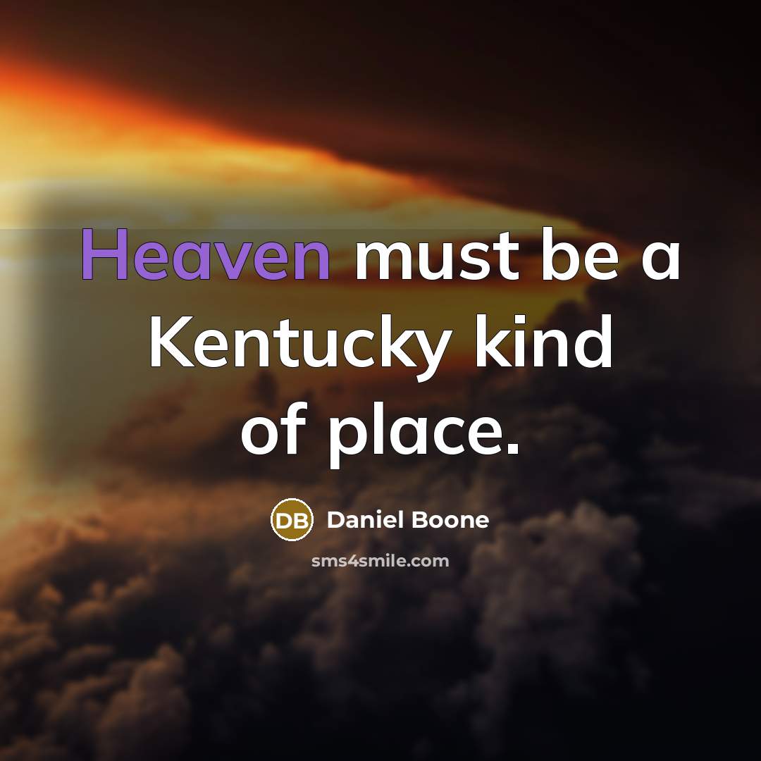 “Heaven must be a Kentucky kind of place.” quote by Daniel Boone