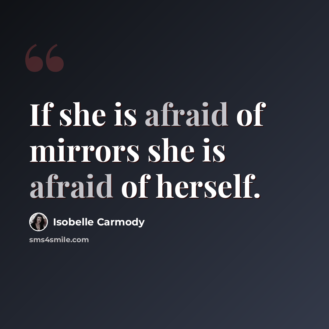 “If she is afraid of mirrors she is afraid of herself.” quote by Isobelle Carmody