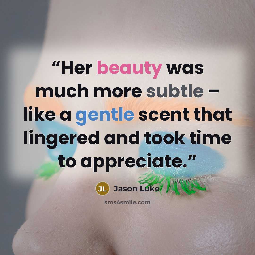 “Her beauty was much more subtle – like a gentle scent that lingered and took time to appreciate.” quote by Jason Luke
