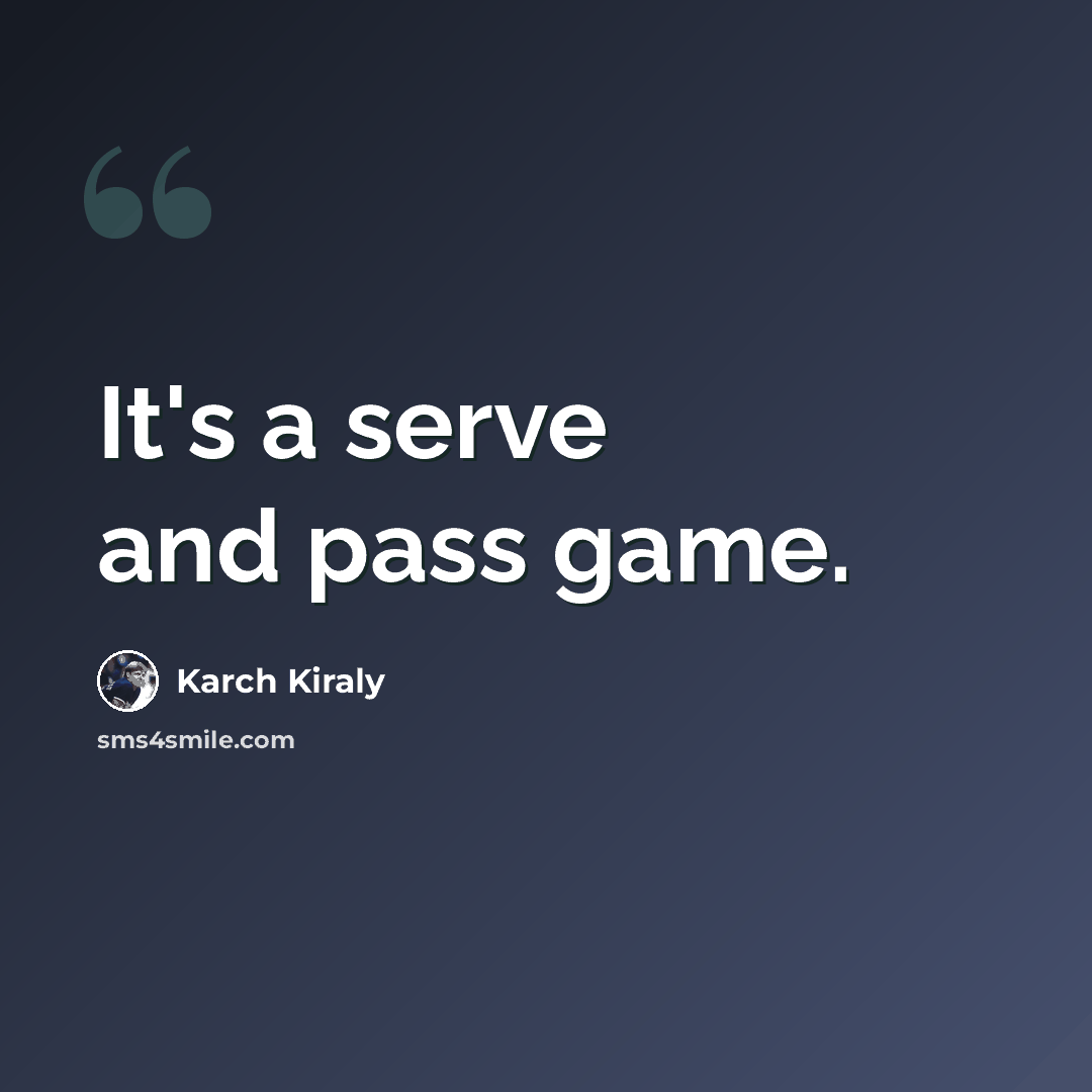 “It's a serve and pass game.” quote by Karch Kiraly