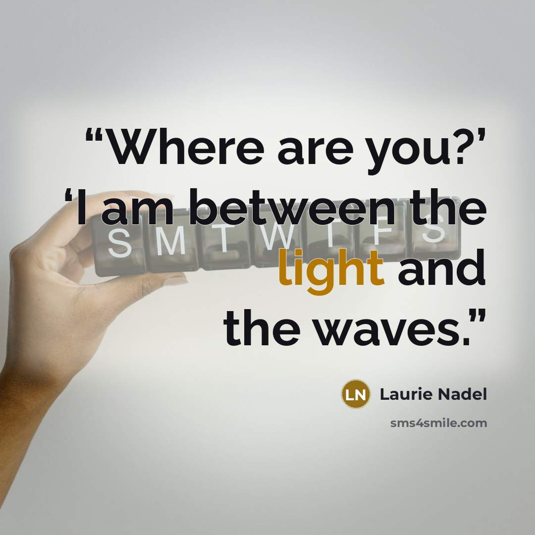 “Where are you?’ ‘I am between the light and the waves.” quote by Laurie Nadel