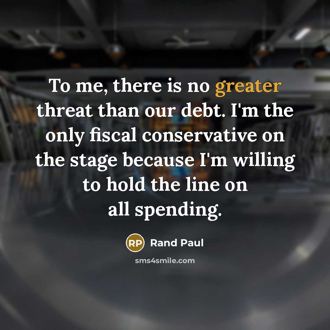 “To me, there is no greater threat than our debt. I'm the only fiscal conservative on the stage because I'm willing to hold the line on all spending.” quote by Rand Paul