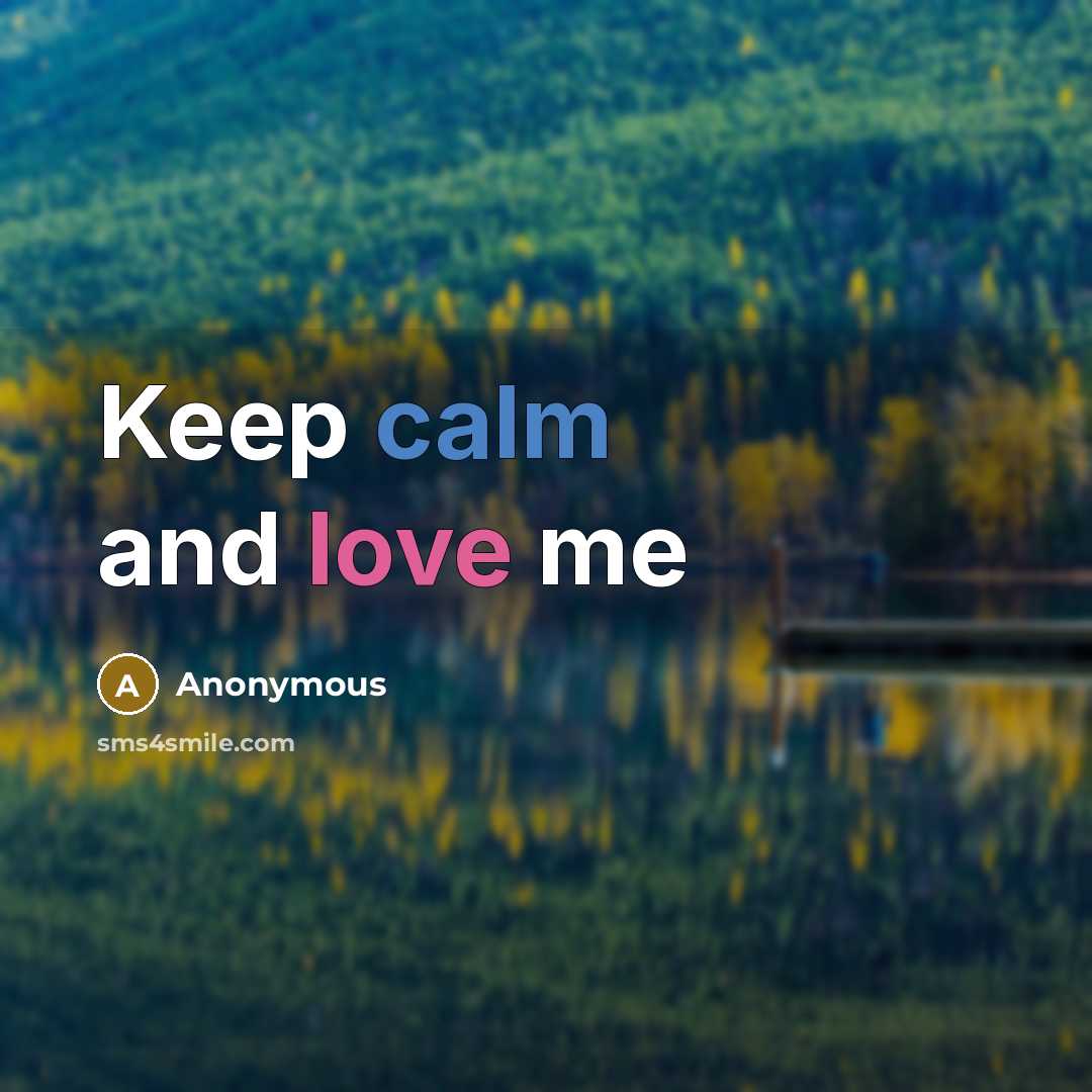 “Keep calm and love me” quote by Anonymous