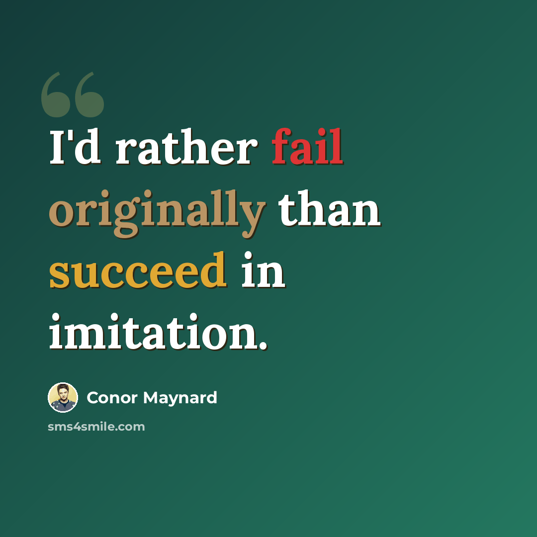 “I'd rather fail originally than succeed in imitation.” quote by Conor Maynard