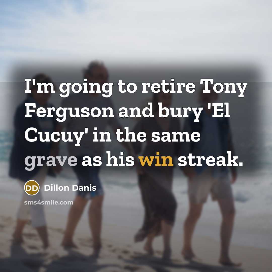 “I'm going to retire Tony Ferguson and bury 'El Cucuy' in the same grave as his win streak.” quote by Dillon Danis