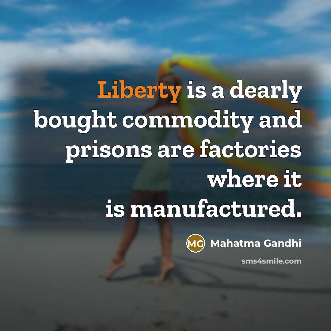 “Liberty is a dearly bought commodity and prisons are factories where it is manufactured.” quote by Mahatma Gandhi