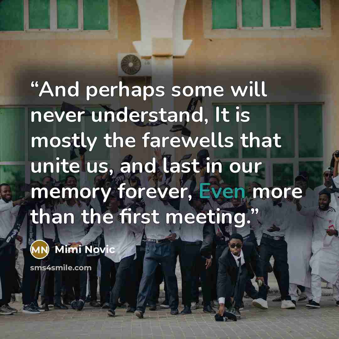“And perhaps some will never understand, It is mostly the farewells that unite us, and last in our memory forever, Even more than the first meeting.” quote by Mimi Novic