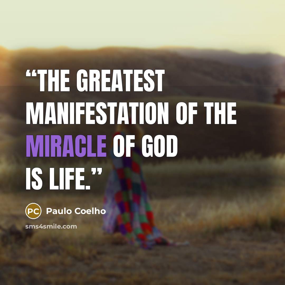 “The greatest manifestation of the miracle of God is life.” quote by Paulo Coelho