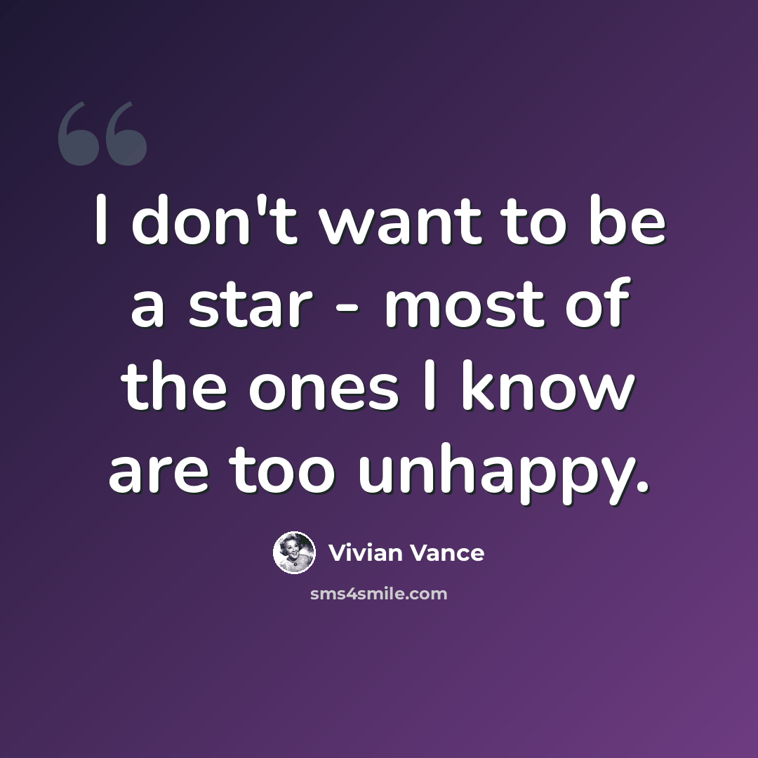 “I don't want to be a star - most of the ones I know are too unhappy.” quote by Vivian Vance