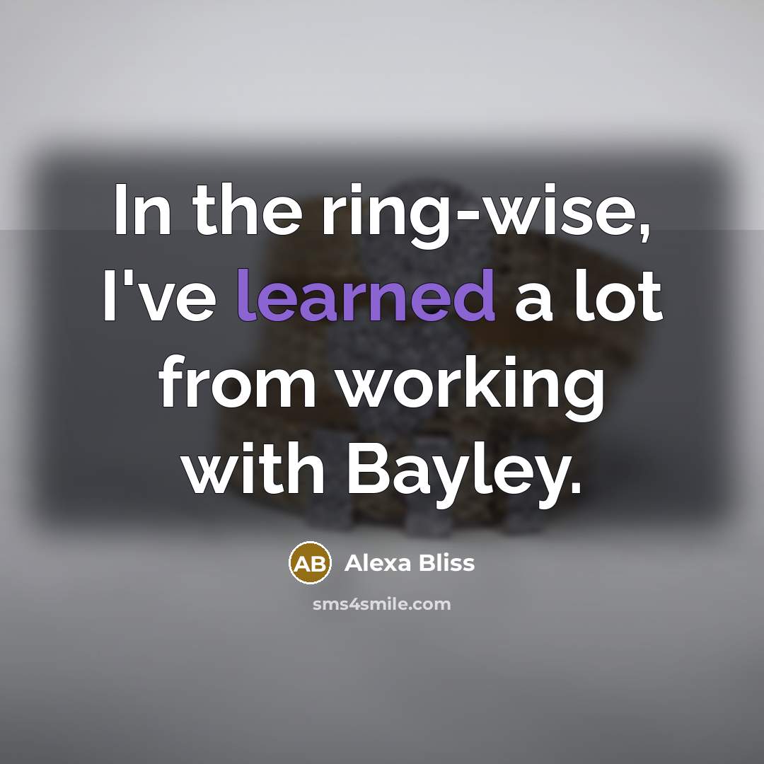 “In the ring-wise, I've learned a lot from working with Bayley.” quote by Alexa Bliss