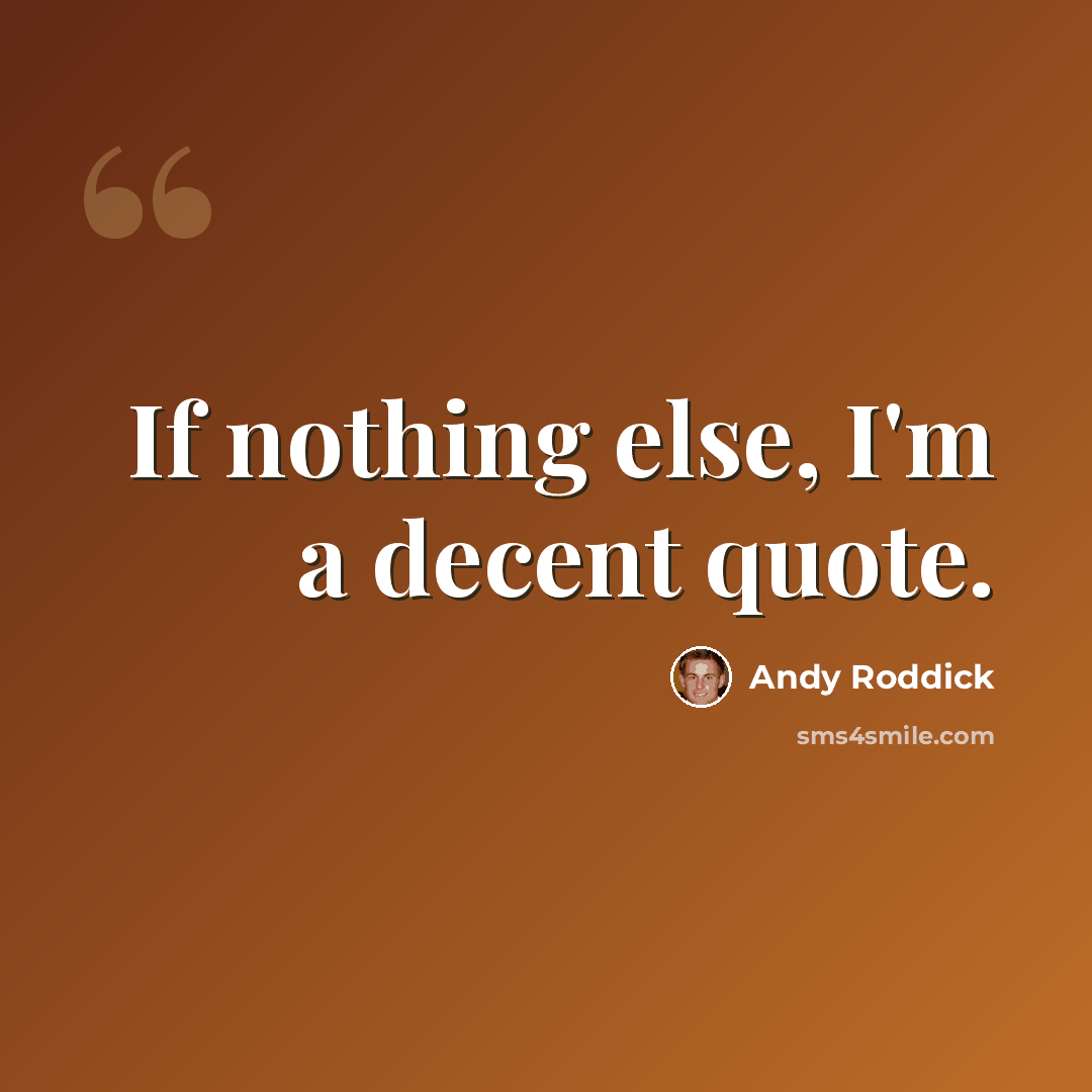 “If nothing else, I'm a decent quote.” quote by Andy Roddick
