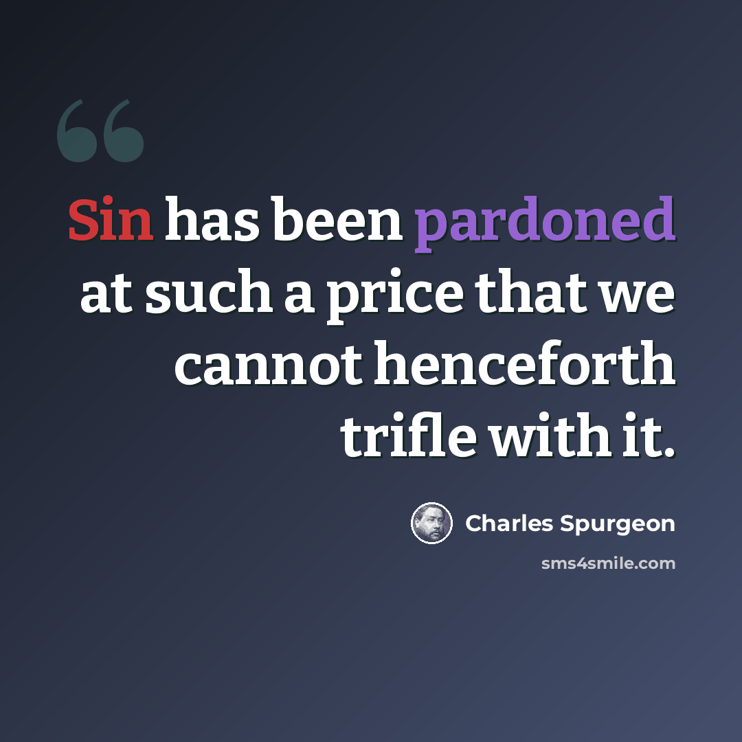 “Sin has been pardoned at such a price that we cannot henceforth trifle with it.” quote by Charles Spurgeon