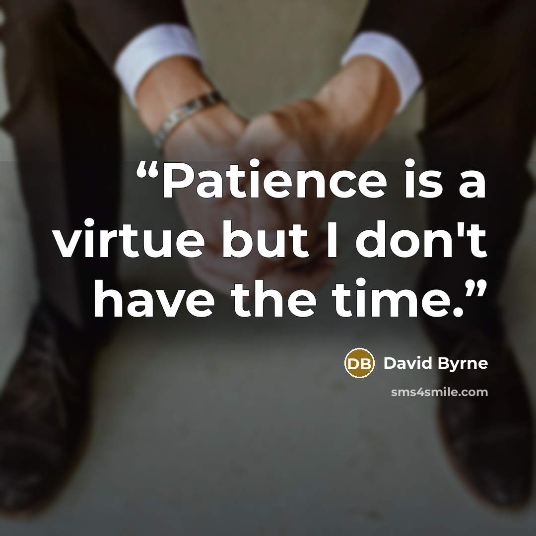 “Patience is a virtue but I don't have the time.” quote by David Byrne