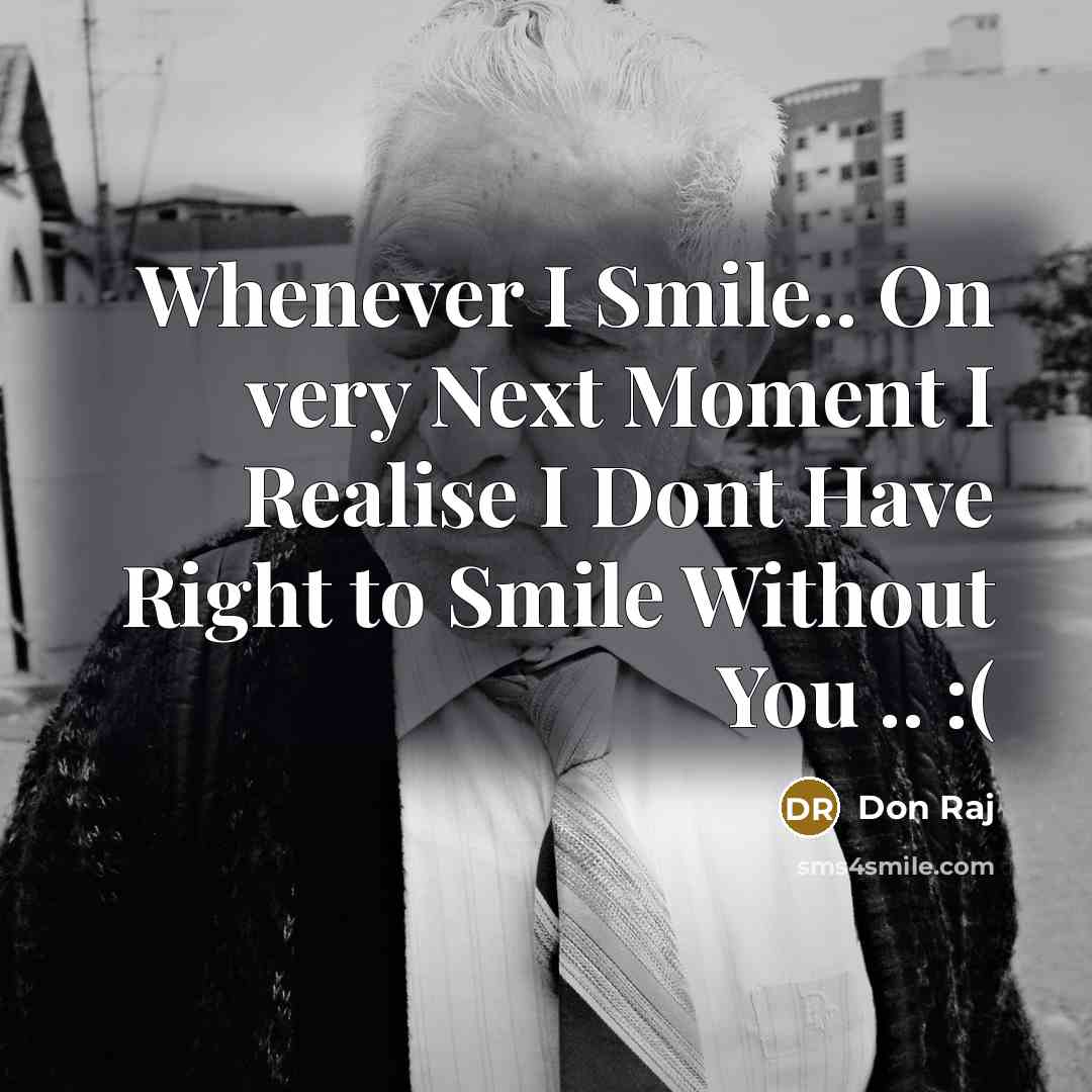 “Whenever I Smile.. On very Next Moment I Realise I Dont Have Right to Smile Without You .. :(” quote by Don Raj