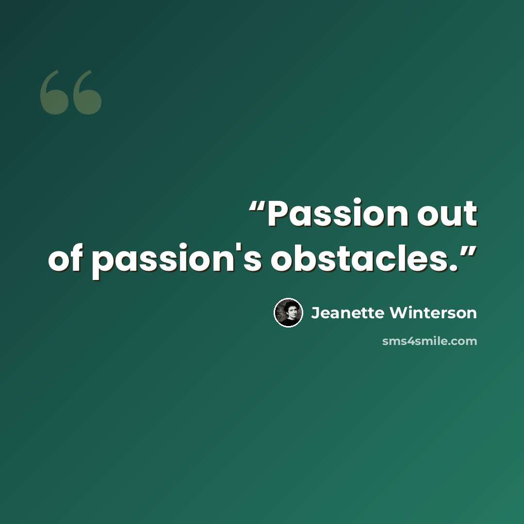 “Passion out of passion's obstacles.” quote by Jeanette Winterson