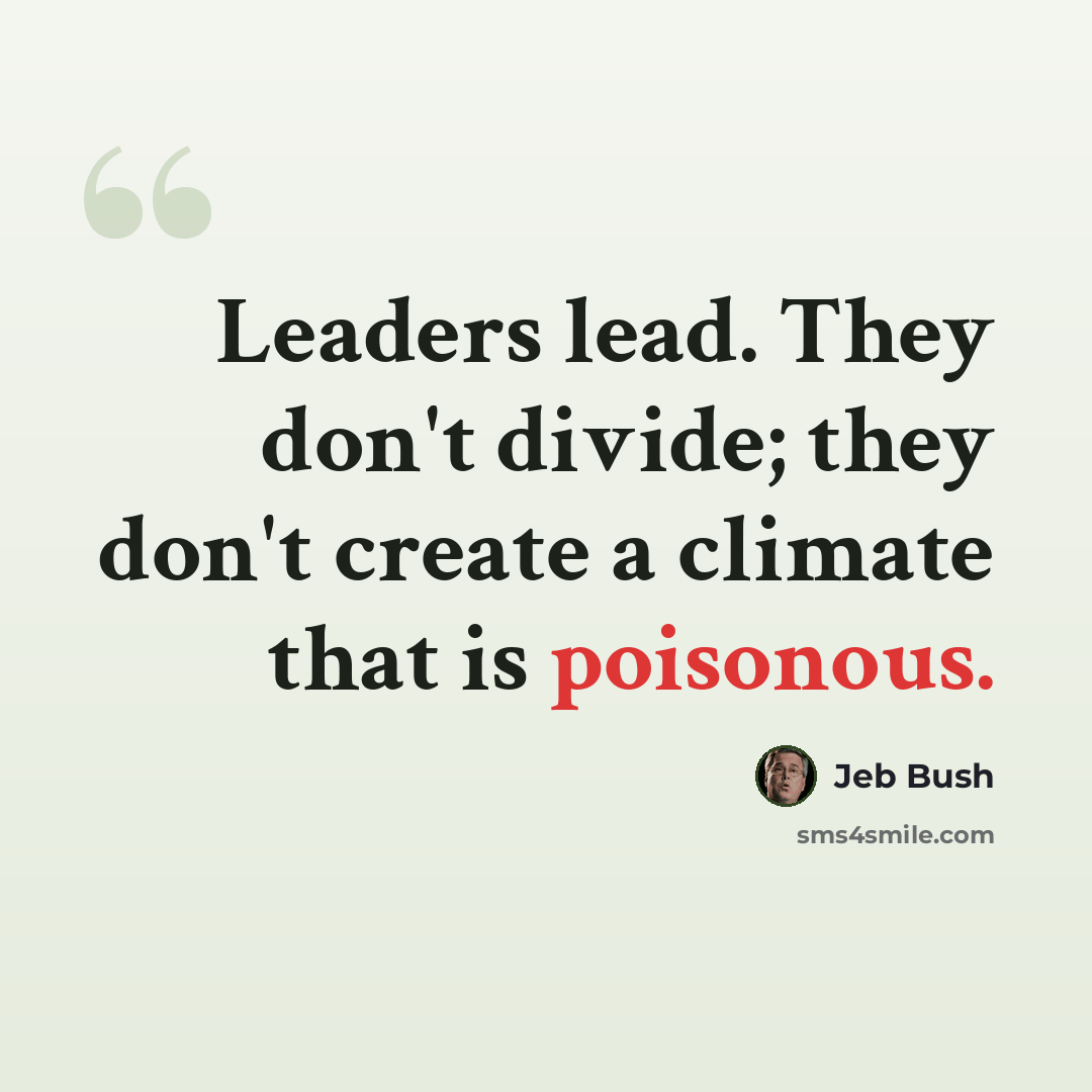 “Leaders lead. They don't divide; they don't create a climate that is poisonous.” quote by Jeb Bush