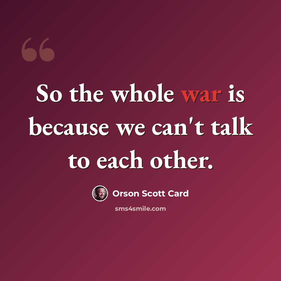 “So the whole war is because we can't talk to each other.” quote by Orson Scott Card