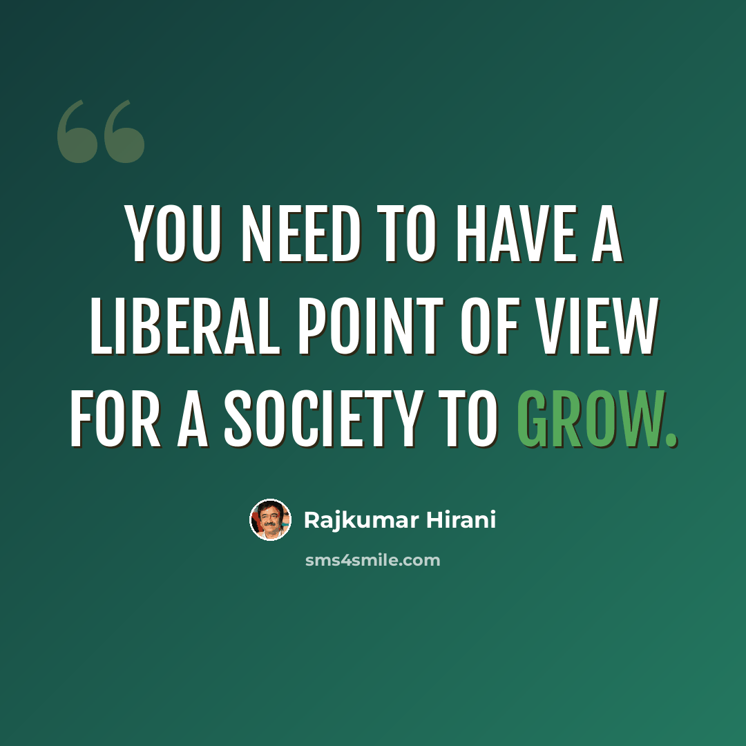 “You need to have a liberal point of view for a society to grow.” quote by Rajkumar Hirani