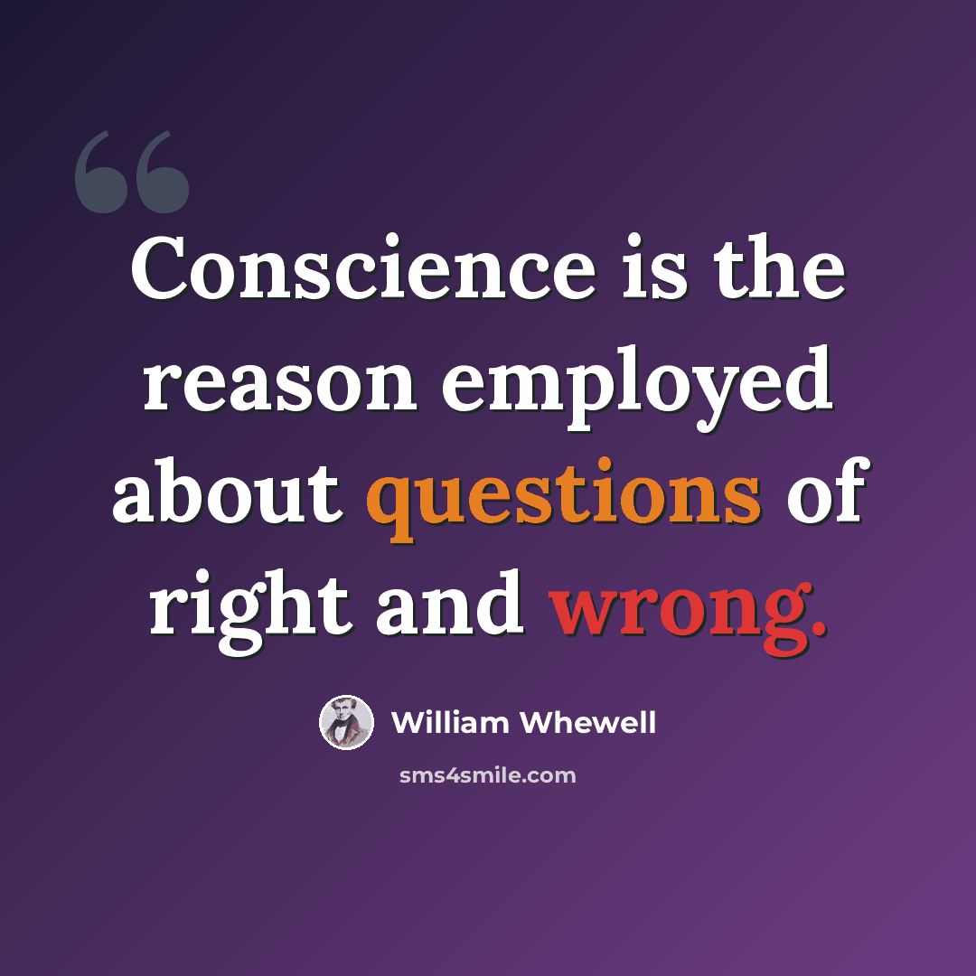 “Conscience is the reason employed about questions of right and wrong.” quote by William Whewell