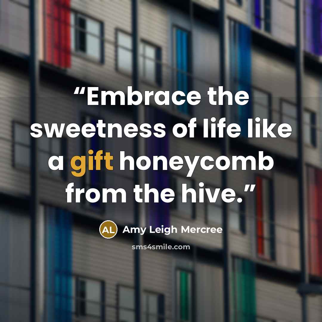 “Embrace the sweetness of life like a gift honeycomb from the hive.” quote by Amy Leigh Mercree