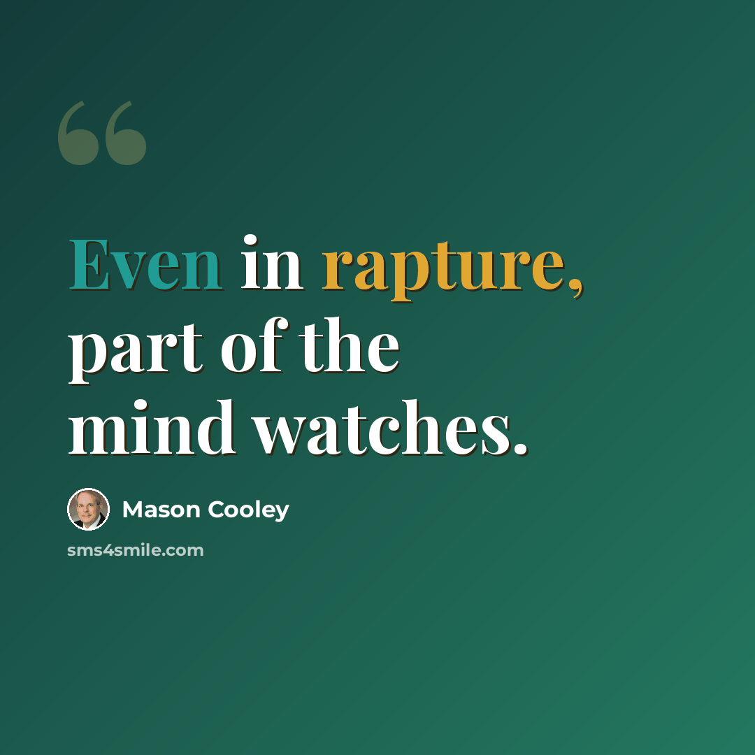 “Even in rapture, part of the mind watches.” quote by Mason Cooley