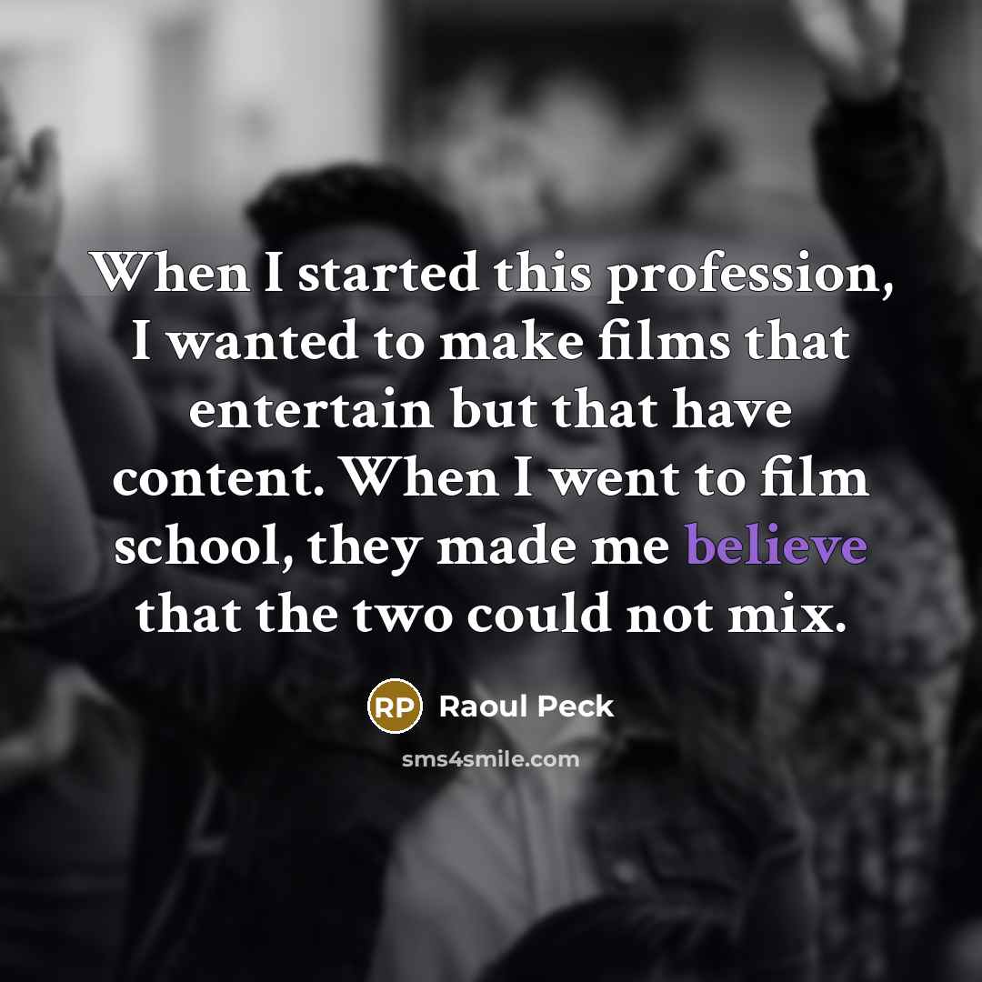 “When I started this profession, I wanted to make films that entertain but that have content. When I went to film school, they made me believe that the two could not mix.” quote by Raoul Peck