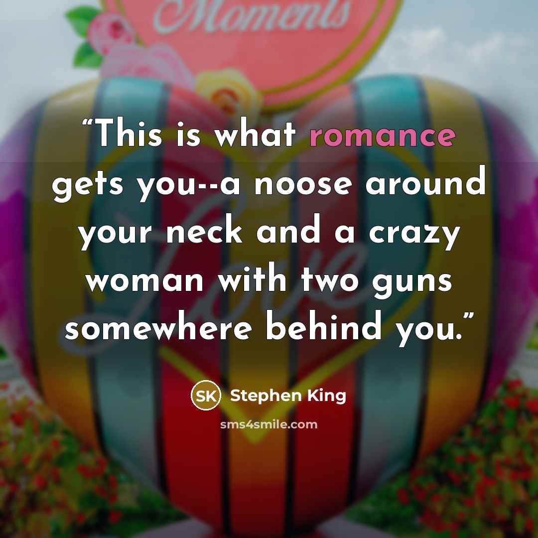 “This is what romance gets you--a noose around your neck and a crazy woman with two guns somewhere behind you.” quote by Stephen King