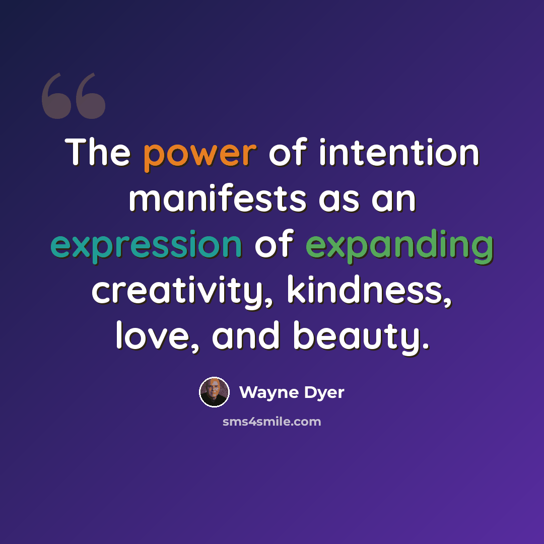 “The power of intention manifests as an expression of expanding creativity, kindness, love, and beauty.” quote by Wayne Dyer