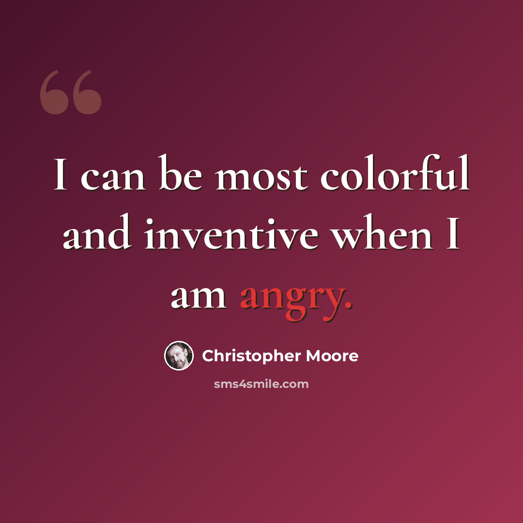 “I can be most colorful and inventive when I am angry.” quote by Christopher Moore