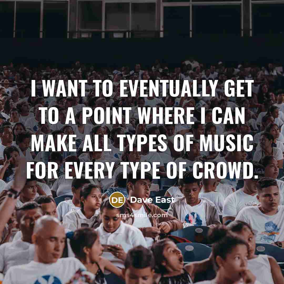 “I want to eventually get to a point where I can make all types of music for every type of crowd.” quote by Dave East