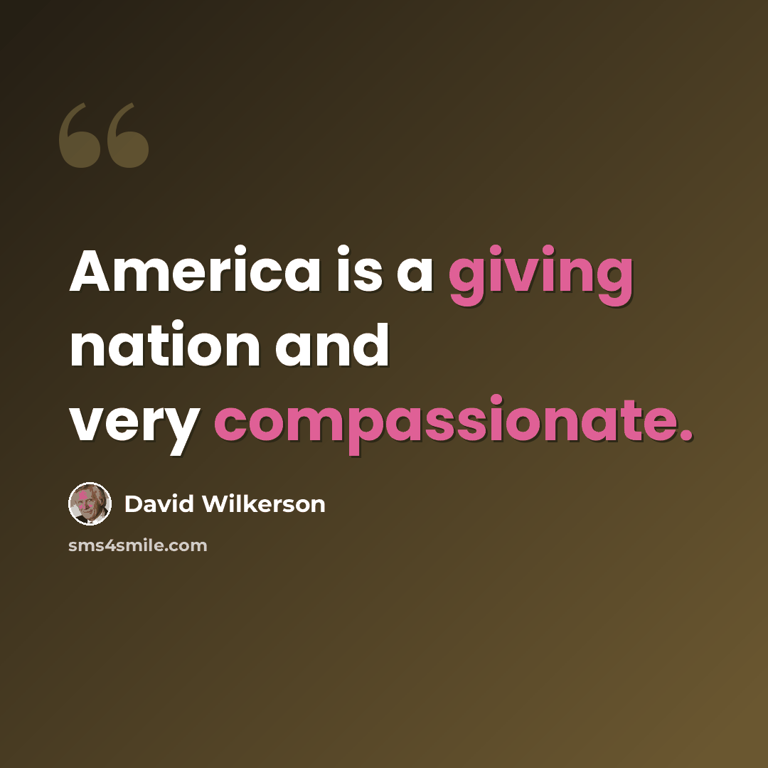 “America is a giving nation and very compassionate.” quote by David Wilkerson