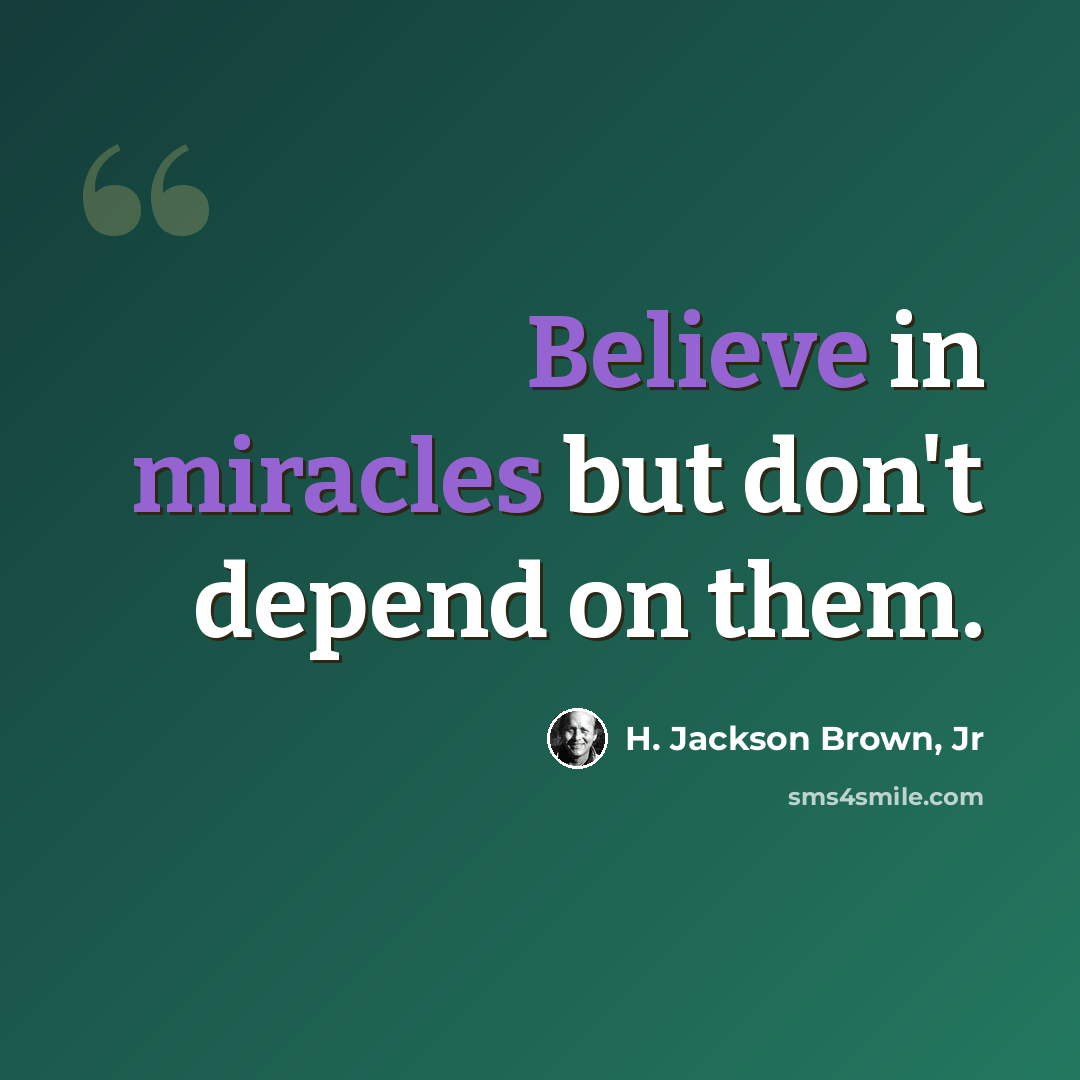 “Believe in miracles but don't depend on them.” quote by H. Jackson Brown, Jr