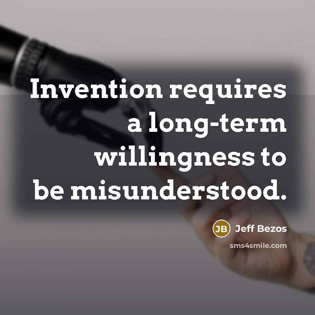 “Invention requires a long-term willingness to be misunderstood.” quote by Jeff Bezos