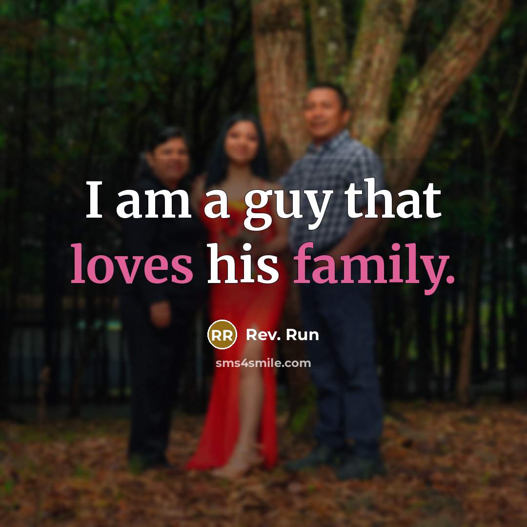 “I am a guy that loves his family.” quote by Rev. Run