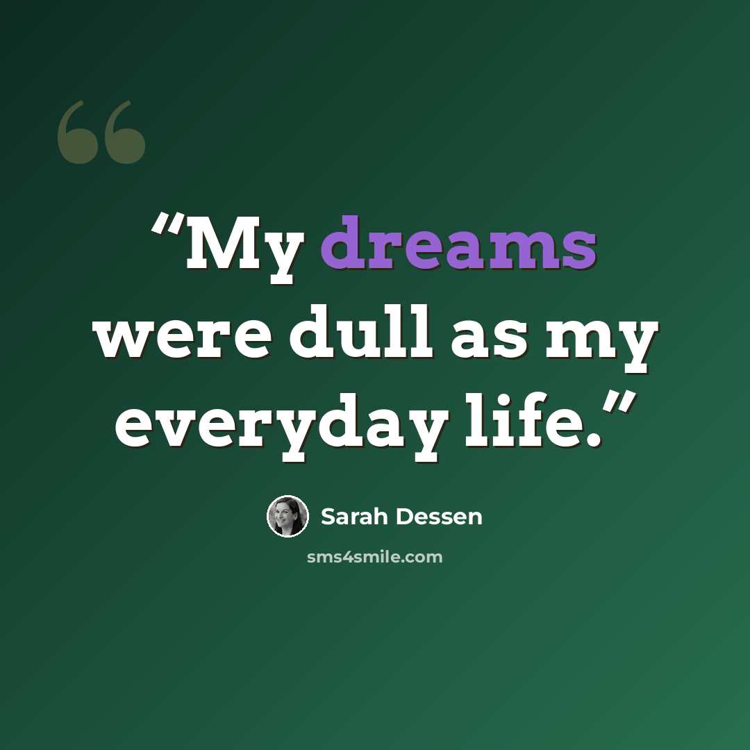 “My dreams were dull as my everyday life.” quote by Sarah Dessen