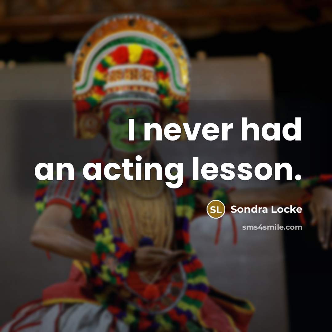 “I never had an acting lesson.” quote by Sondra Locke