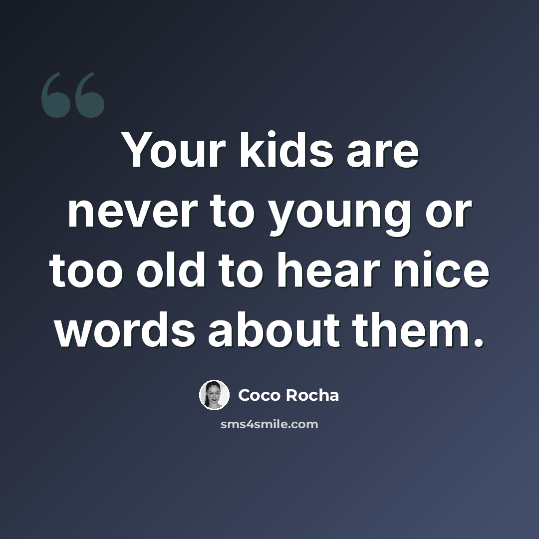 “Your kids are never to young or too old to hear nice words about them.” quote by Coco Rocha