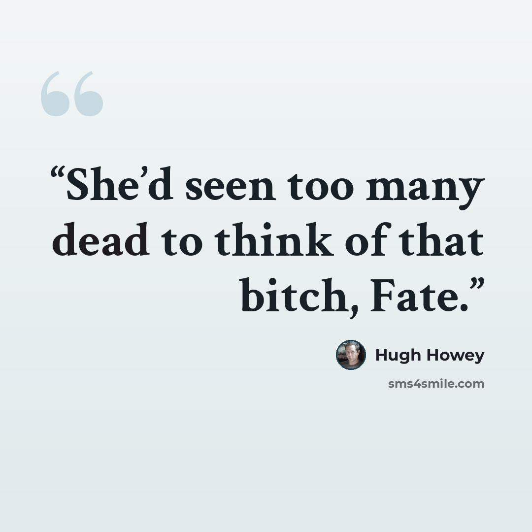“She’d seen too many dead to think of that bitch, Fate.” quote by Hugh Howey