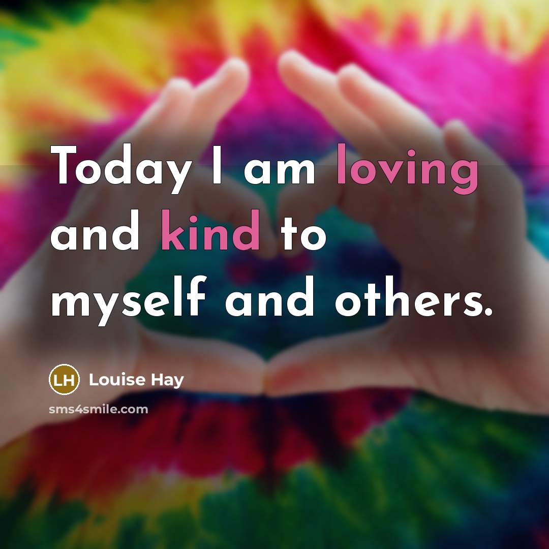 “Today I am loving and kind to myself and others.” quote by Louise Hay