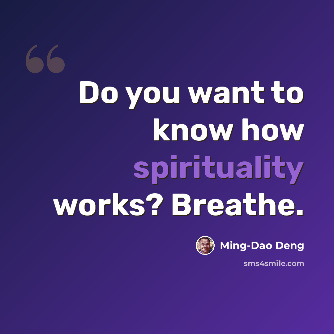 “Do you want to know how spirituality works? Breathe.” quote by Ming-Dao Deng