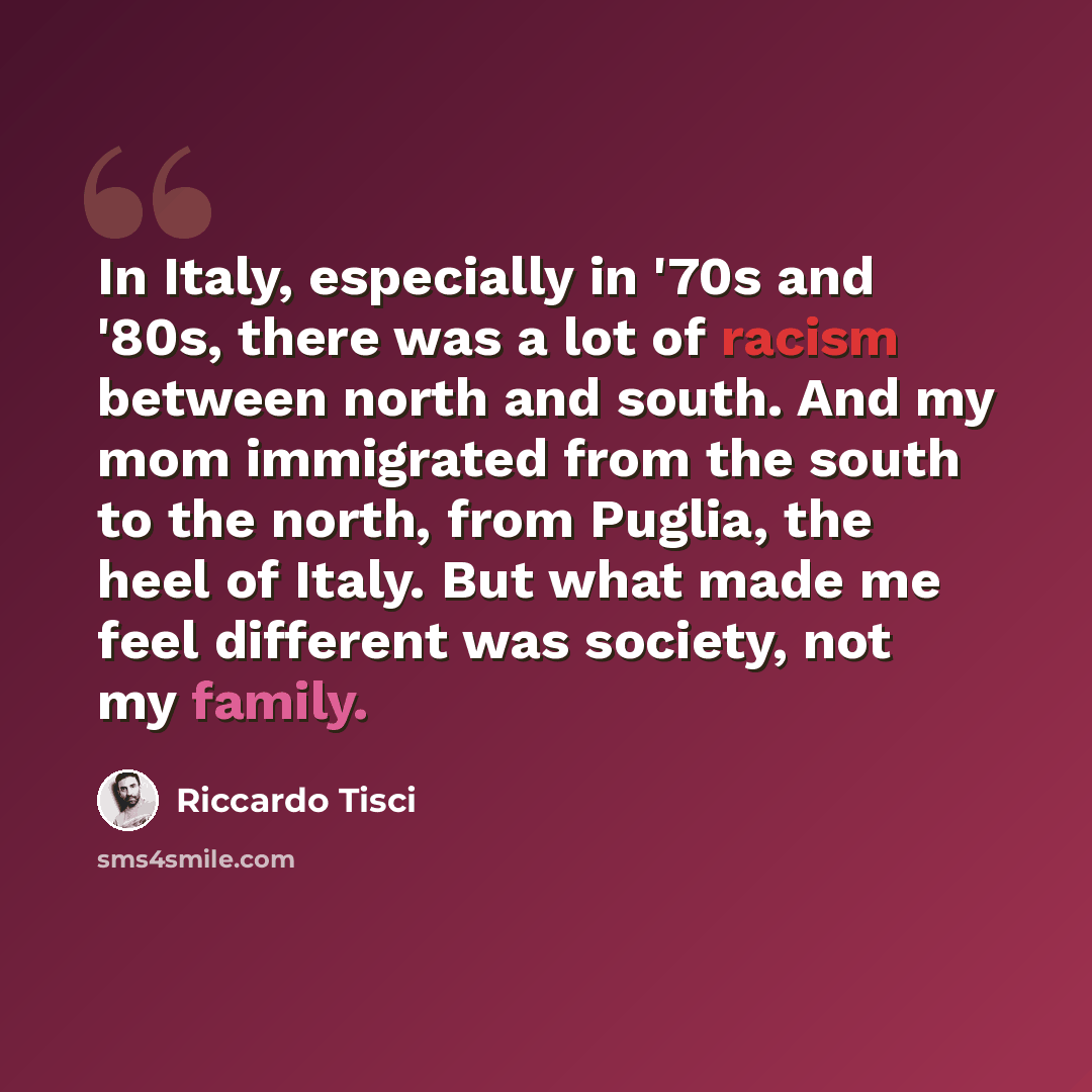 “In Italy, especially in '70s and '80s, there was a lot of racism between north and south. And my mom immigrated from the south to the north, from Puglia, the heel of Italy. But what made me feel different was society, not my family.” quote by Riccardo Tisci