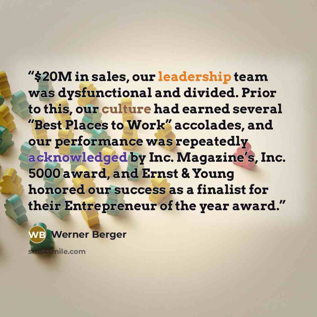 “$20M in sales, our leadership team was dysfunctional and divided. Prior to this, our culture had earned several “Best Places to Work” accolades, and our performance was repeatedly acknowledged by Inc. Magazine’s, Inc. 5000 award, and Ernst & Young honored our success as a finalist for their…” quote by Werner Berger