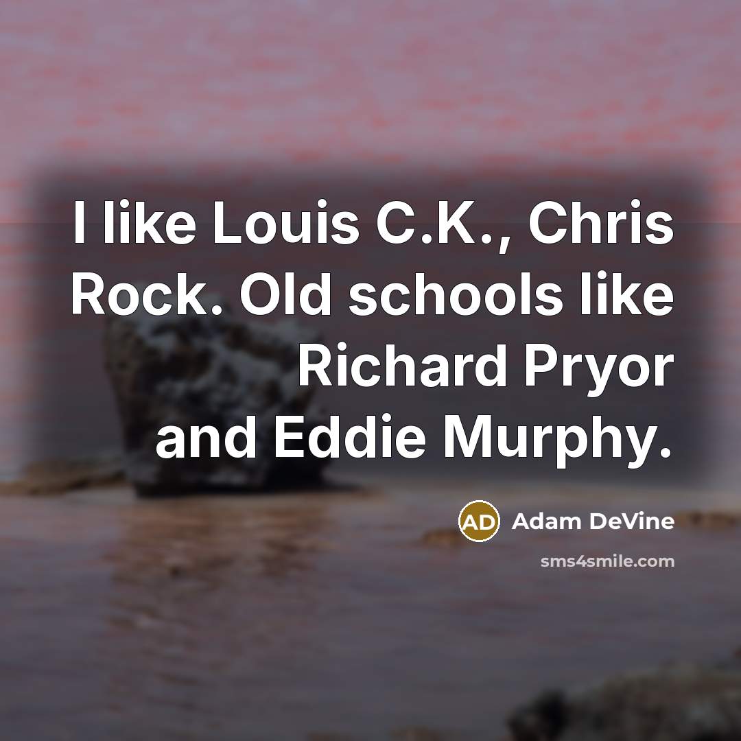 “I like Louis C.K., Chris Rock. Old schools like Richard Pryor and Eddie Murphy.” quote by Adam DeVine