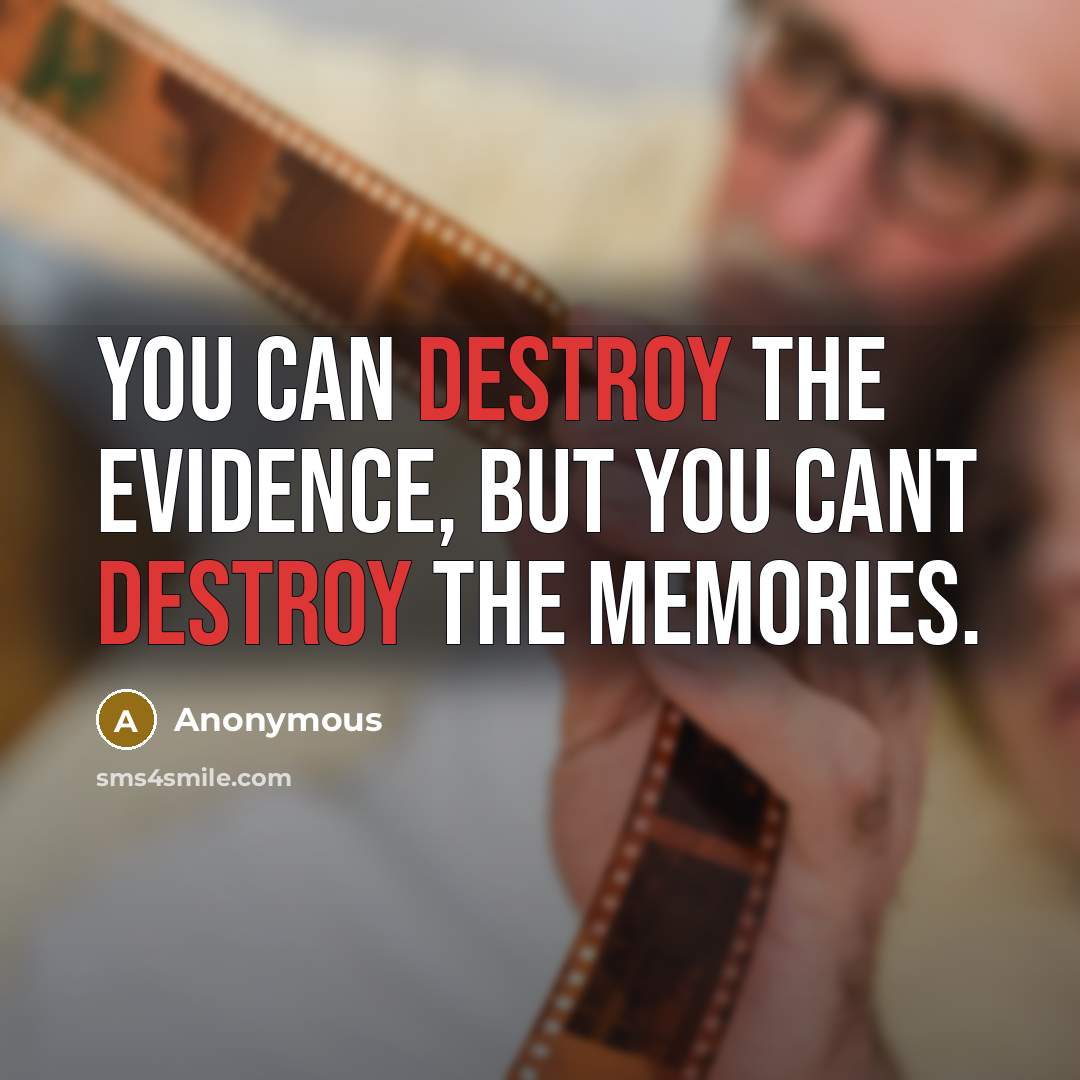 “You can destroy the evidence, but you cant destroy the memories.” quote by Anonymous