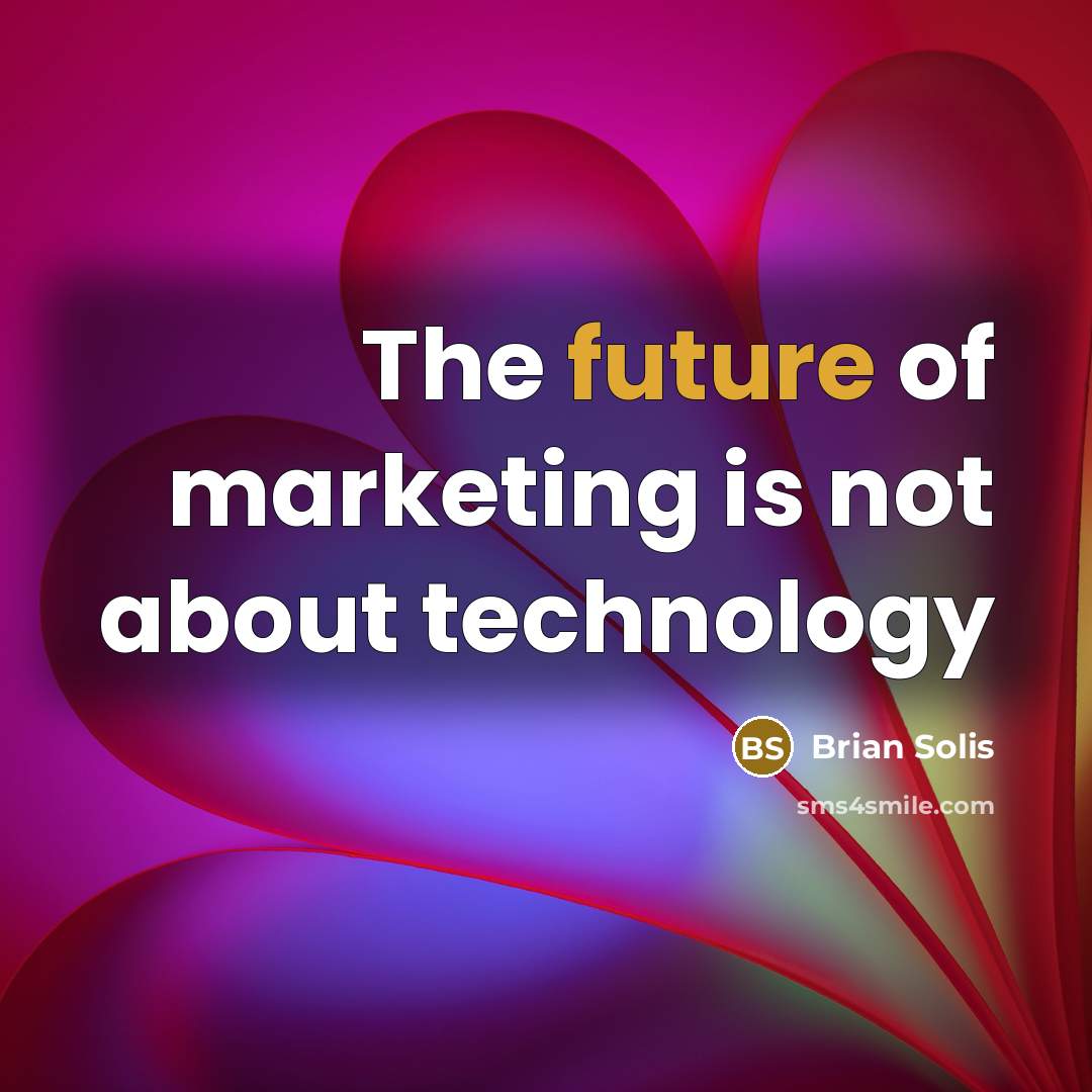 “The future of marketing is not about technology” quote by Brian Solis
