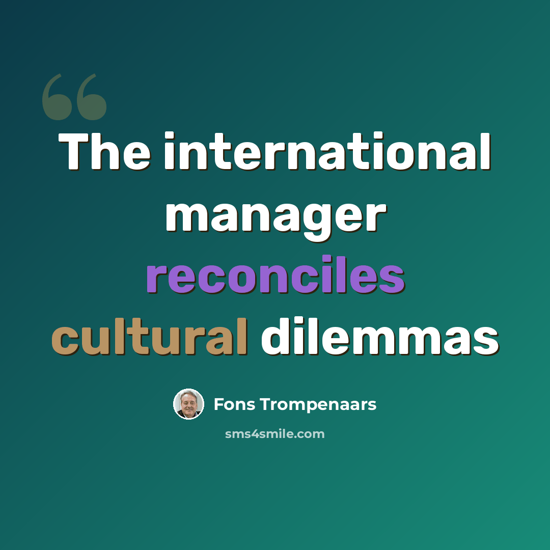 “The international manager reconciles cultural dilemmas” quote by Fons Trompenaars