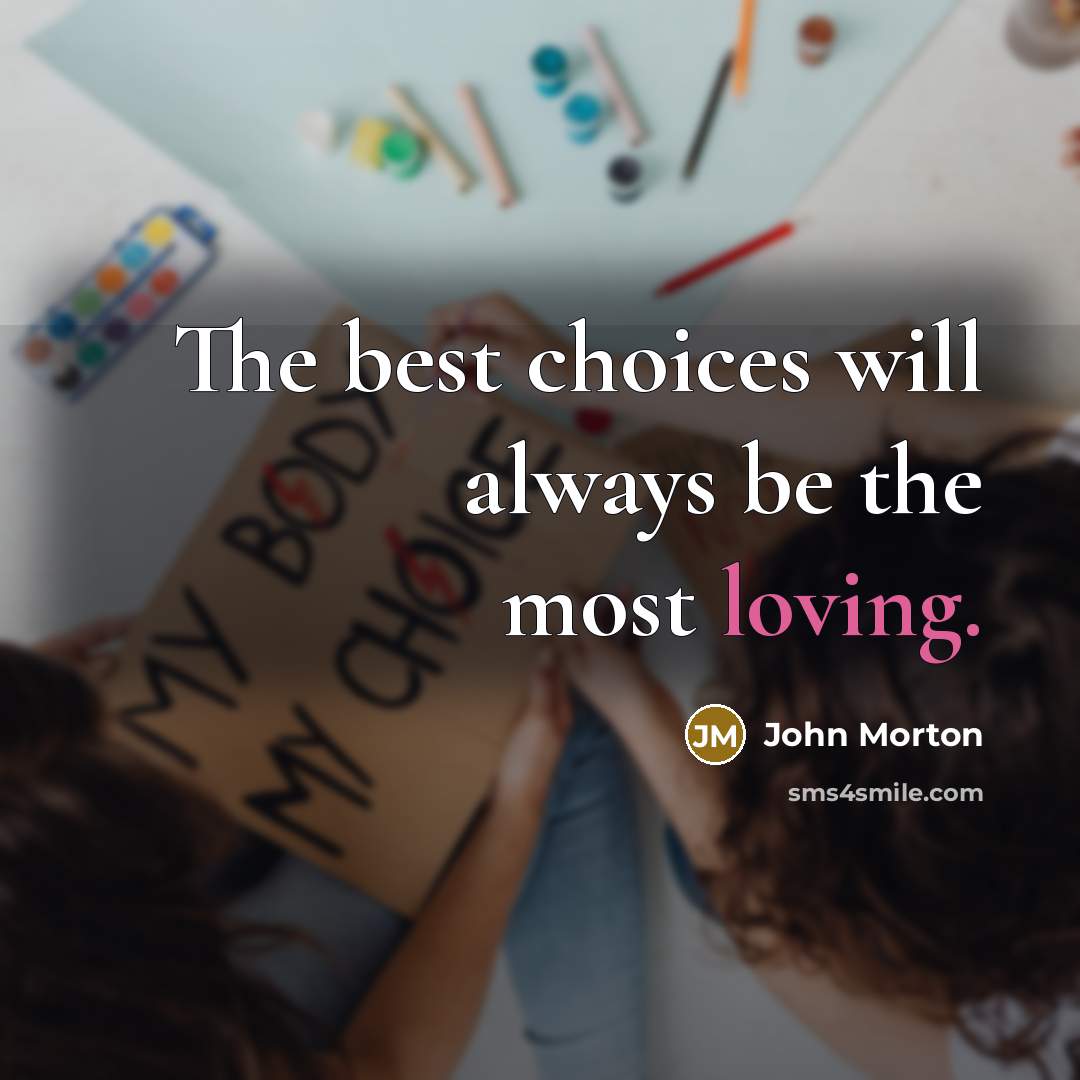 “The best choices will always be the most loving.” quote by John Morton